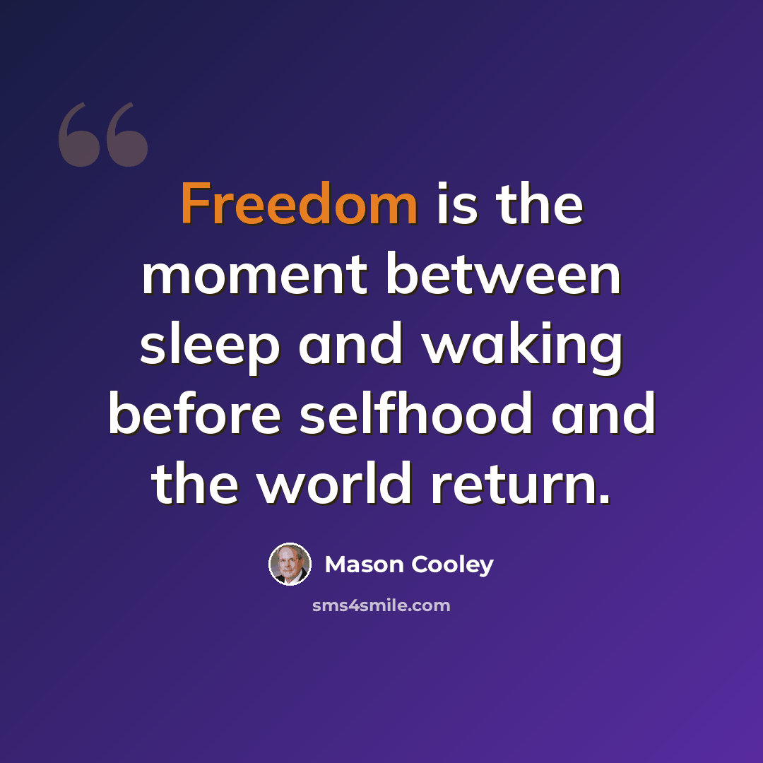 “Freedom is the moment between sleep and waking before selfhood and the world return.” quote by Mason Cooley