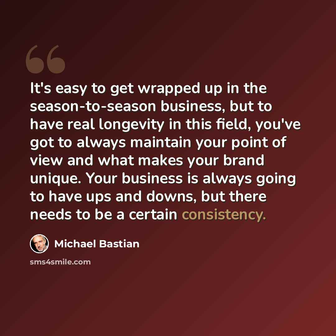 “It's easy to get wrapped up in the season-to-season business, but to have real longevity in this field, you've got to always maintain your point of view and what makes your brand unique. Your business is always going to have ups and downs, but there needs to be a certain consistency.” quote by Michael Bastian