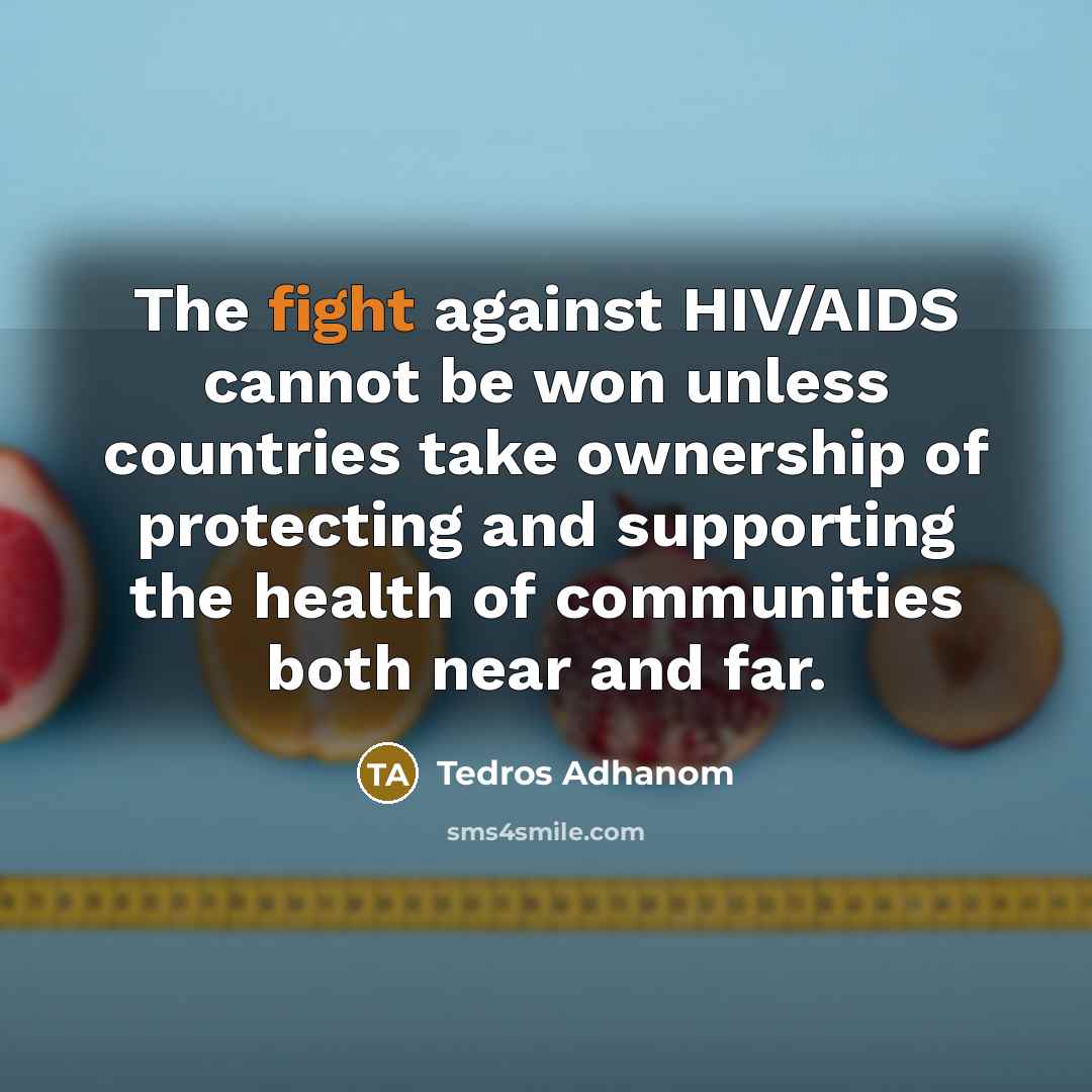“The fight against HIV/AIDS cannot be won unless countries take ownership of protecting and supporting the health of communities both near and far.” quote by Tedros Adhanom