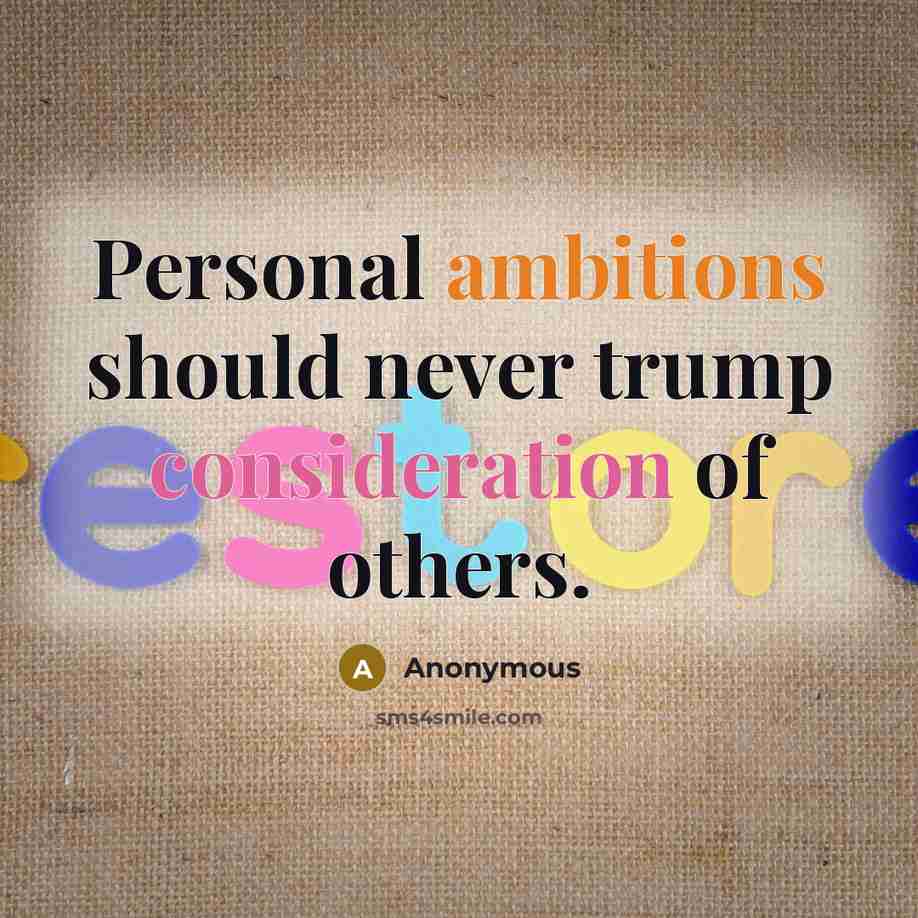 “Personal ambitions should never trump consideration of others.” quote by Anonymous