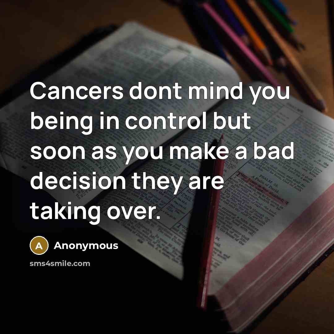 “Cancers dont mind you being in control but soon as you make a bad decision they are taking over.” quote by Anonymous