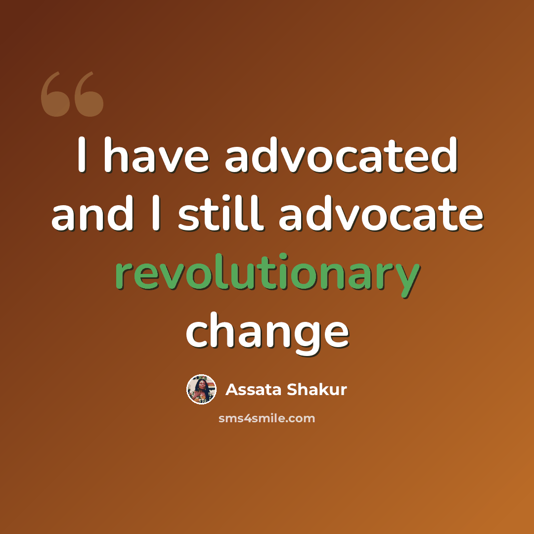 “I have advocated and I still advocate revolutionary change” quote by Assata Shakur