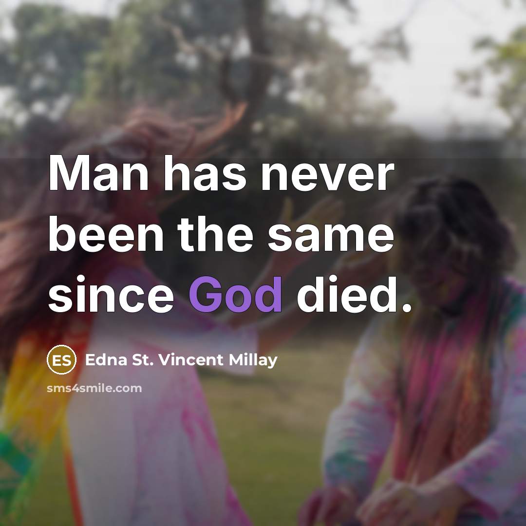 “Man has never been the same since God died.” quote by Edna St. Vincent Millay