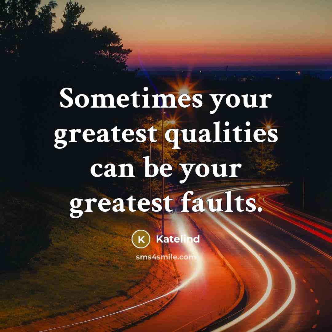 “Sometimes your greatest qualities can be your greatest faults.” quote by Katelind