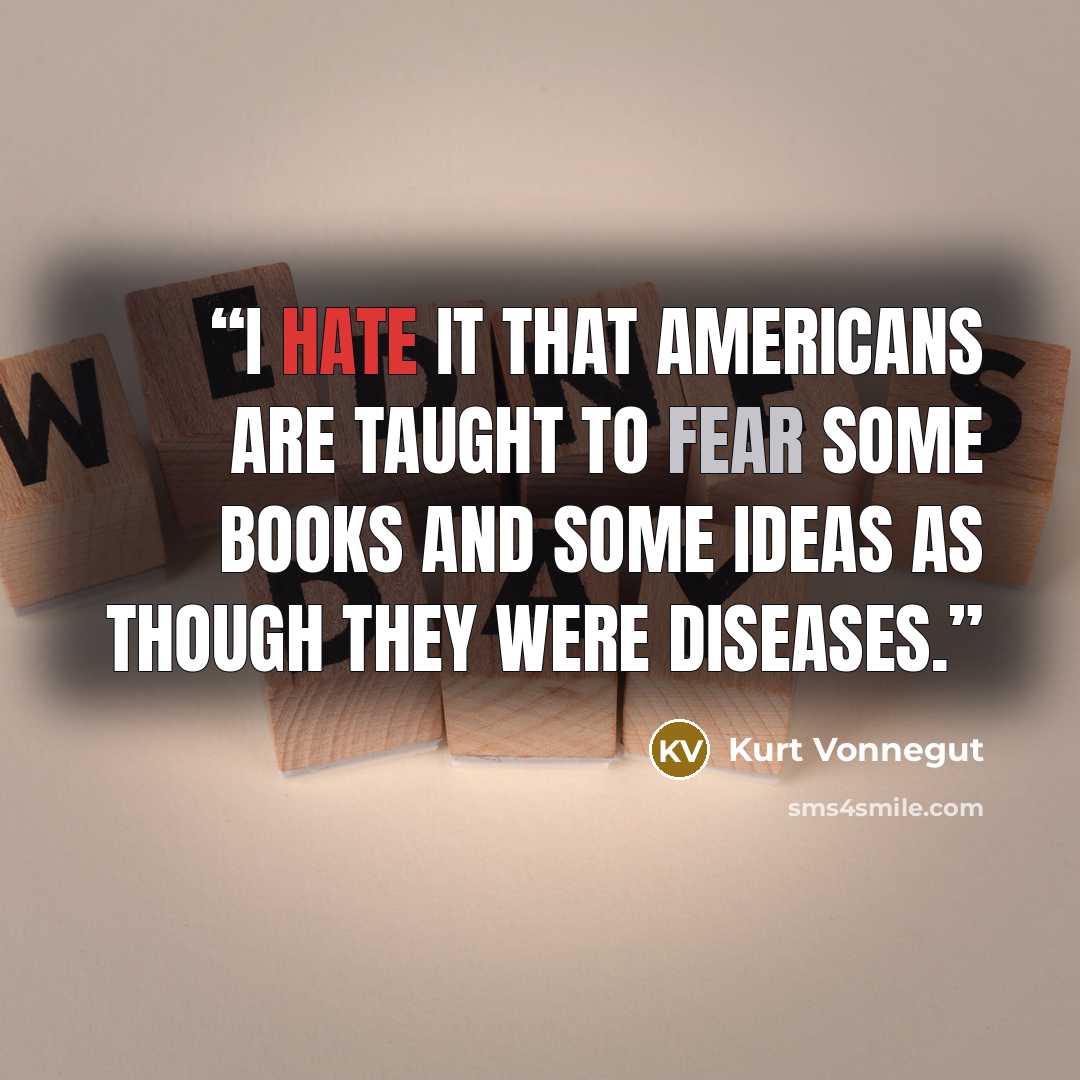 “I hate it that Americans are taught to fear some books and some ideas as though they were diseases.” quote by Kurt Vonnegut