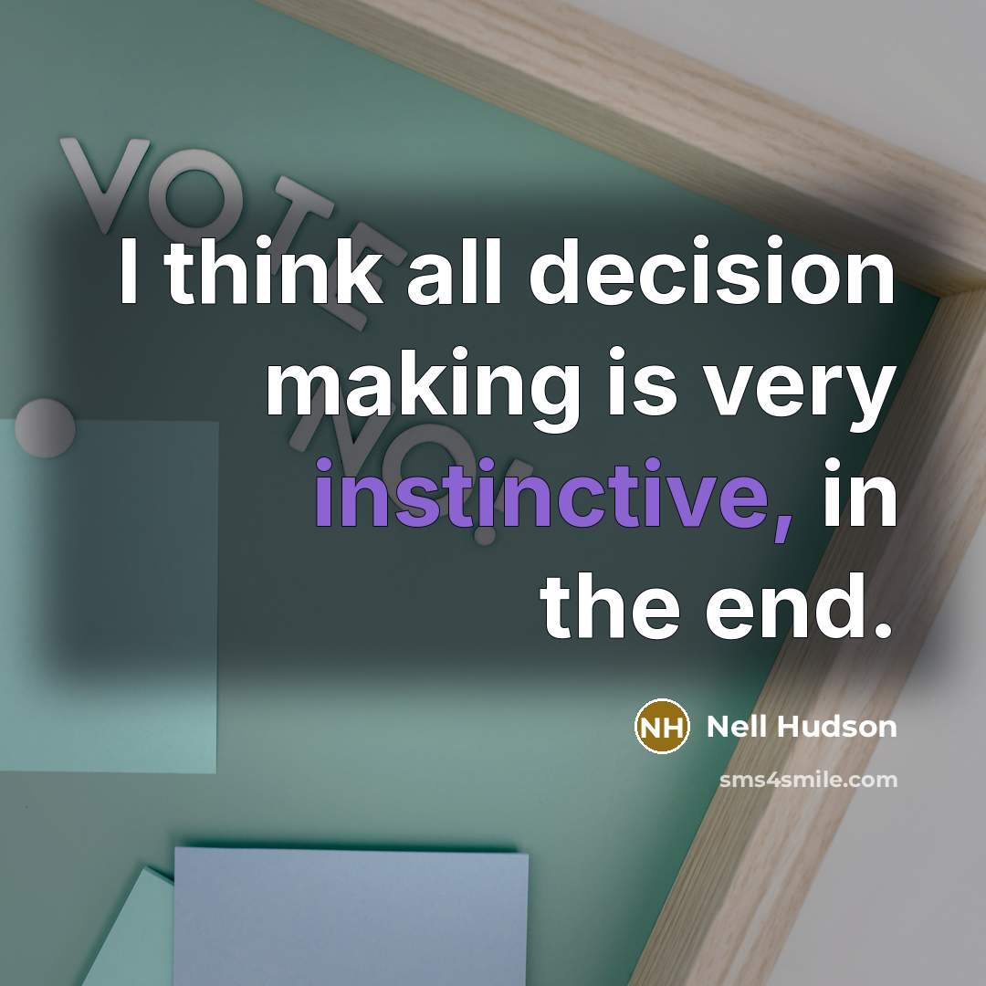 “I think all decision making is very instinctive, in the end.” quote by Nell Hudson
