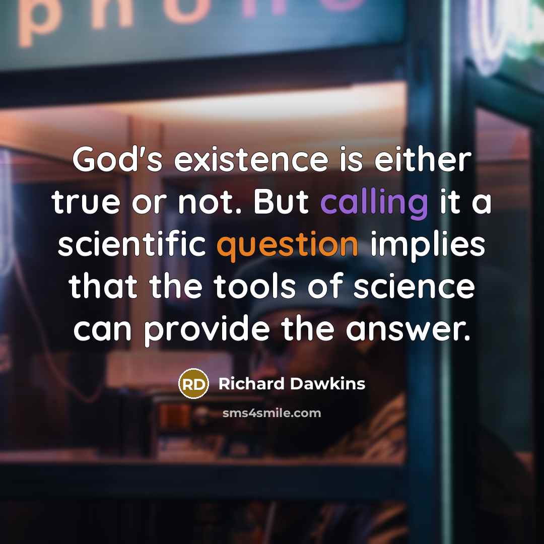 “God's existence is either true or not. But calling it a scientific question implies that the tools of science can provide the answer.” quote by Richard Dawkins