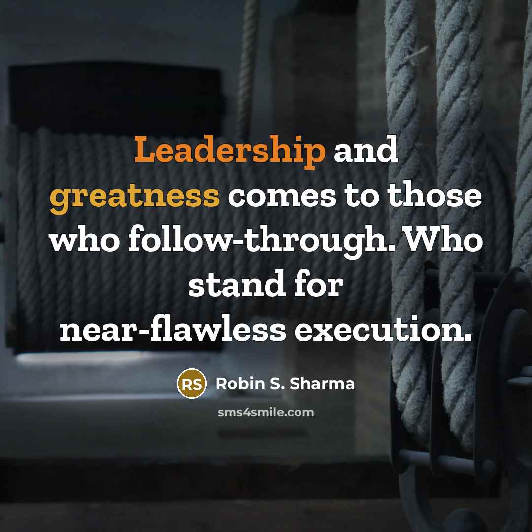 “Leadership and greatness comes to those who follow-through. Who stand for near-flawless execution.” quote by Robin S. Sharma