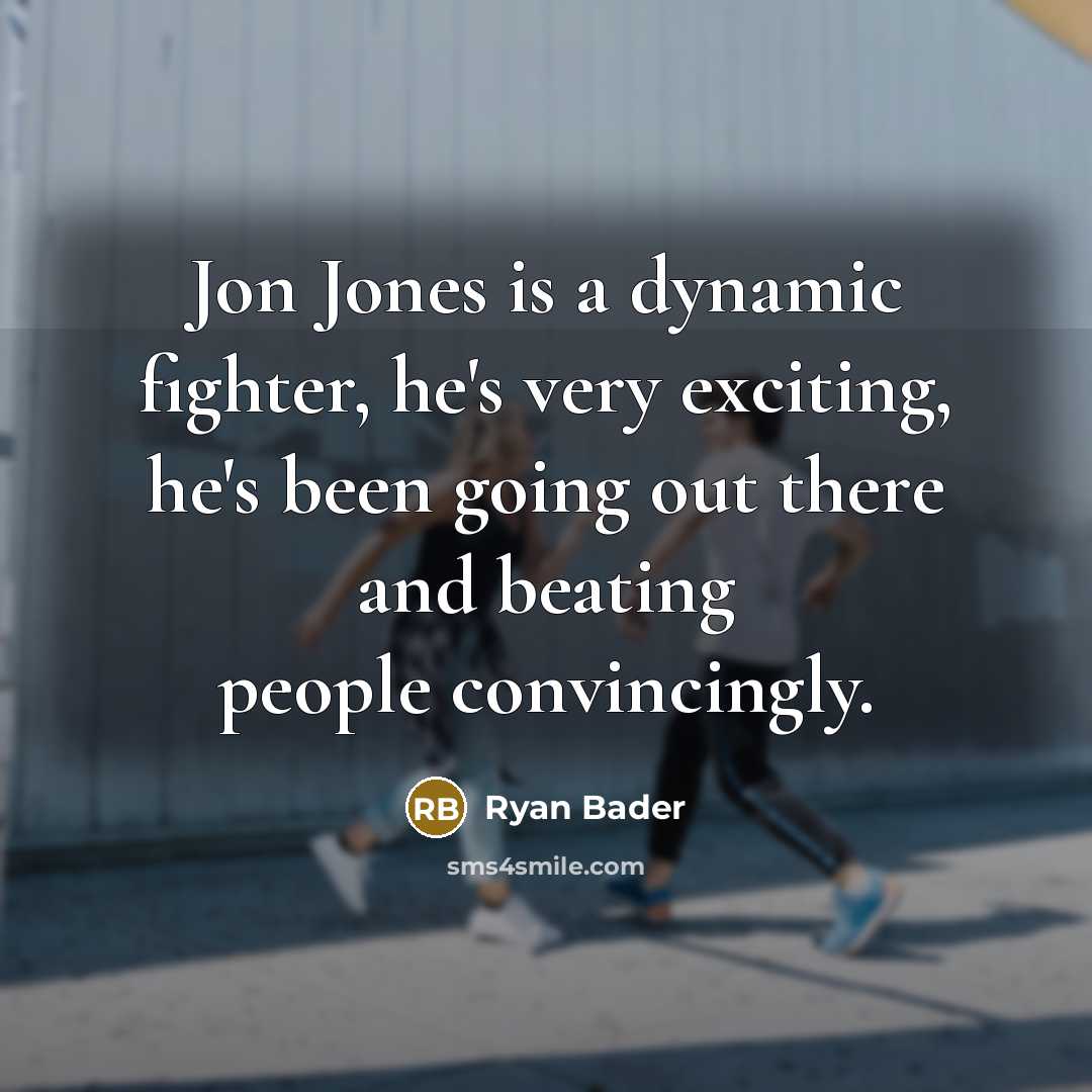 “Jon Jones is a dynamic fighter, he's very exciting, he's been going out there and beating people convincingly.” quote by Ryan Bader