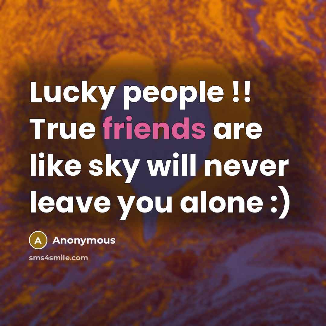 “Lucky people !! True friends are like sky will never leave you alone :)” quote by Anonymous