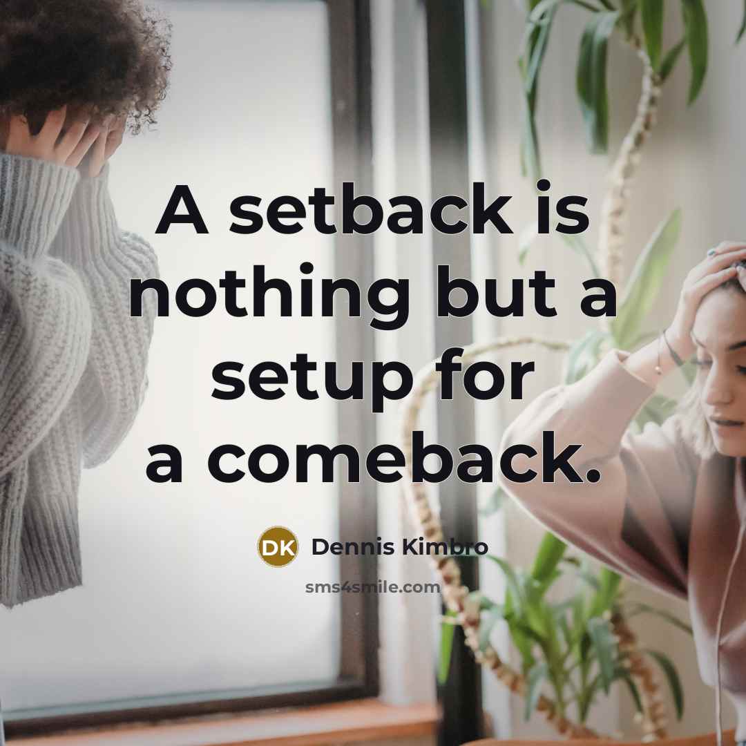 “A setback is nothing but a setup for a comeback.” quote by Dennis Kimbro