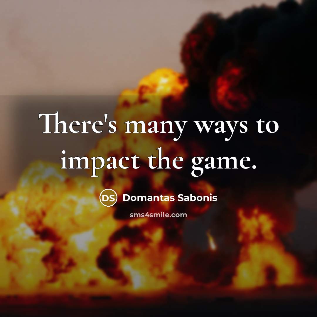 “There's many ways to impact the game.” quote by Domantas Sabonis