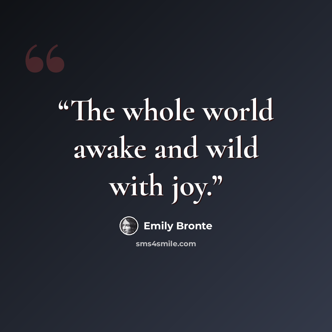 “The whole world awake and wild with joy.” quote by Emily Brontë