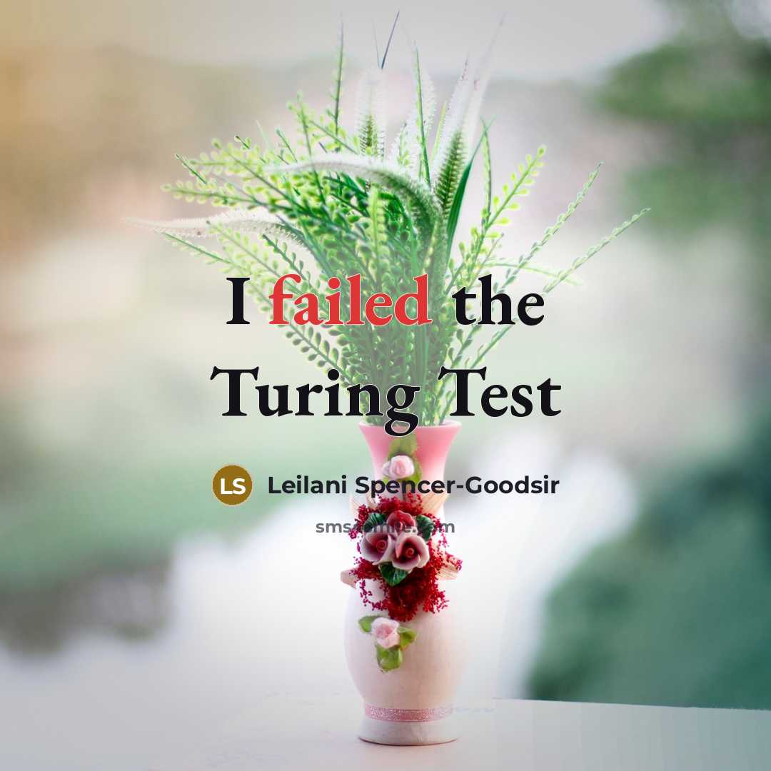 “I failed the Turing Test” quote by Leilani Spencer-Goodsir