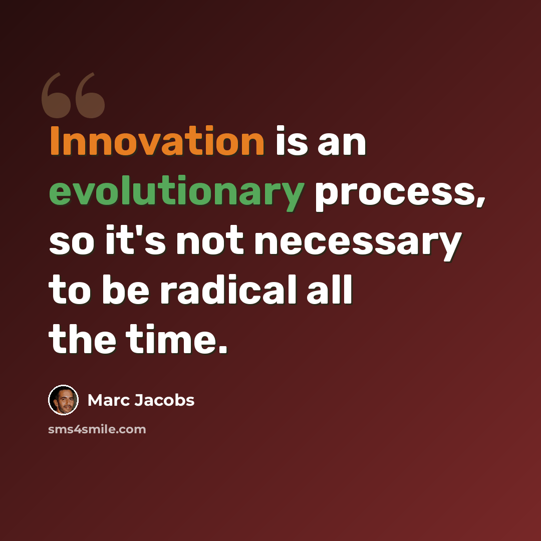“Innovation is an evolutionary process, so it's not necessary to be radical all the time.” quote by Marc Jacobs