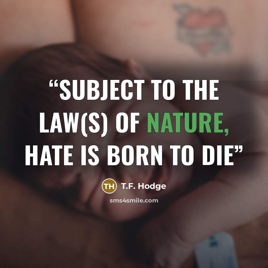 “Subject to the law(s) of nature, hate is born to die” quote by T.F. Hodge
