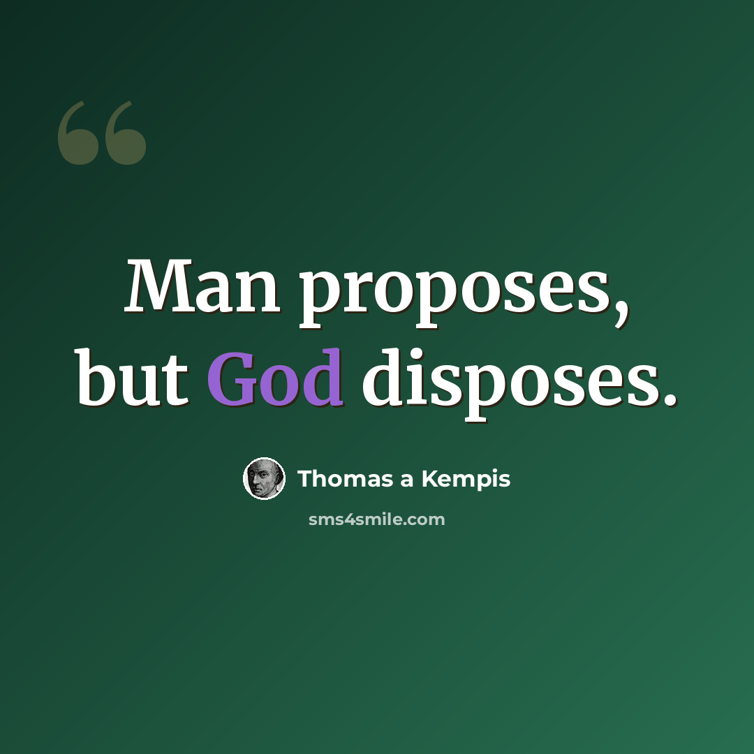 “Man proposes, but God disposes.” quote by Thomas a Kempis