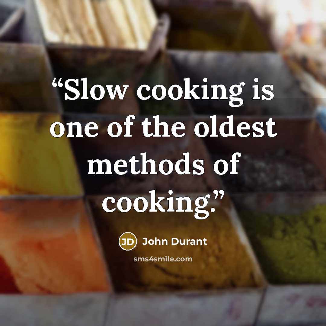 “Slow cooking is one of the oldest methods of cooking.” quote by John Durant