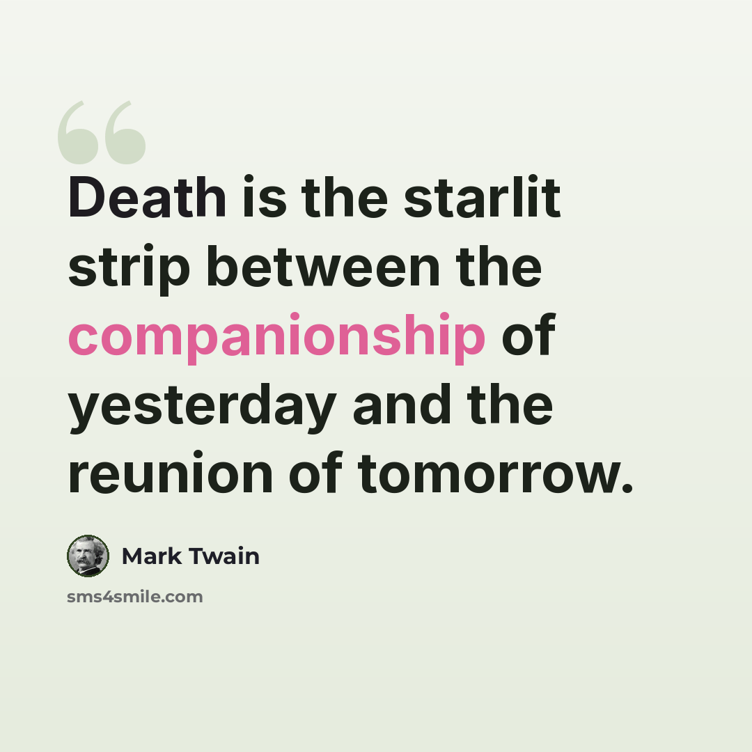 “Death is the starlit strip between the companionship of yesterday and the reunion of tomorrow.” quote by Mark Twain