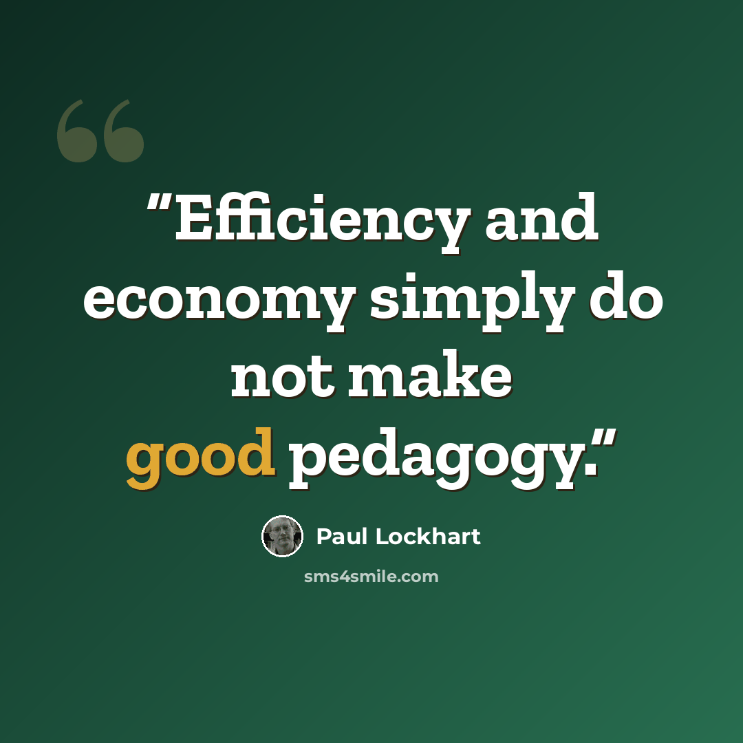 “Efficiency and economy simply do not make good pedagogy.” quote by Paul Lockhart