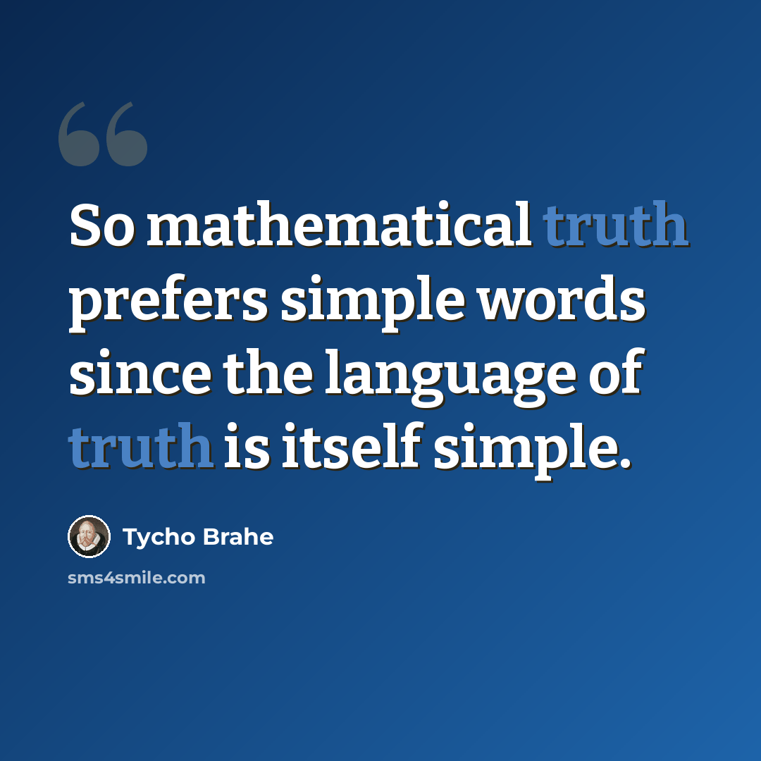 “So mathematical truth prefers simple words since the language of truth is itself simple.” quote by Tycho Brahe