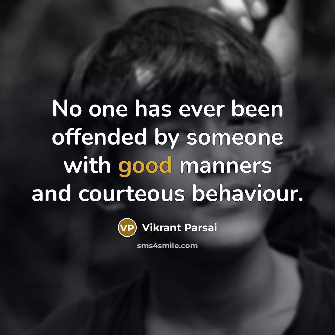 “No one has ever been offended by someone with good manners and courteous behaviour.” quote by Vikrant Parsai