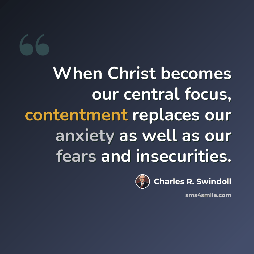 “When Christ becomes our central focus, contentment replaces our anxiety as well as our fears and insecurities.” quote by Charles R. Swindoll