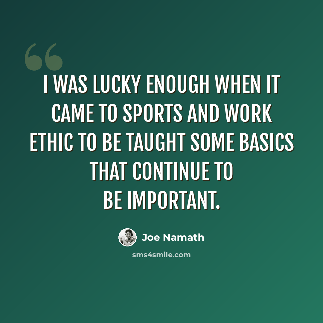 “I was lucky enough when it came to sports and work ethic to be taught some basics that continue to be important.” quote by Joe Namath