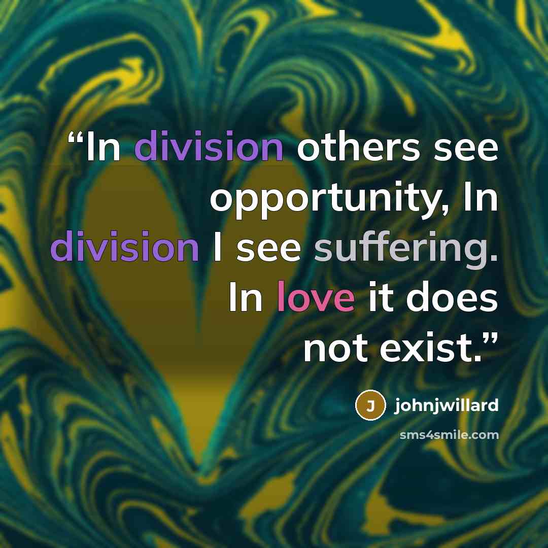 “In division others see opportunity, In division I see suffering. In love it does not exist.” quote by johnjwillard