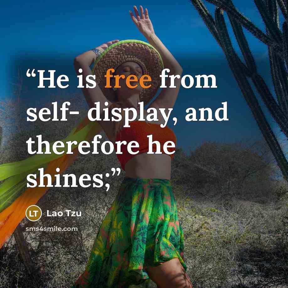 “He is free from self- display, and therefore he shines;” quote by Lao Tzu