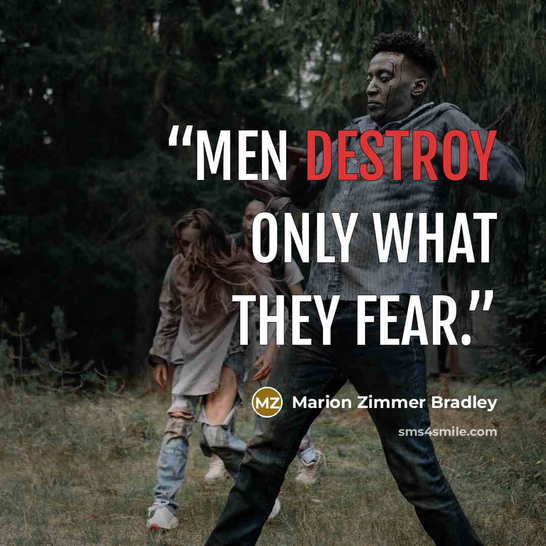 “Men destroy only what they fear.” quote by Marion Zimmer Bradley