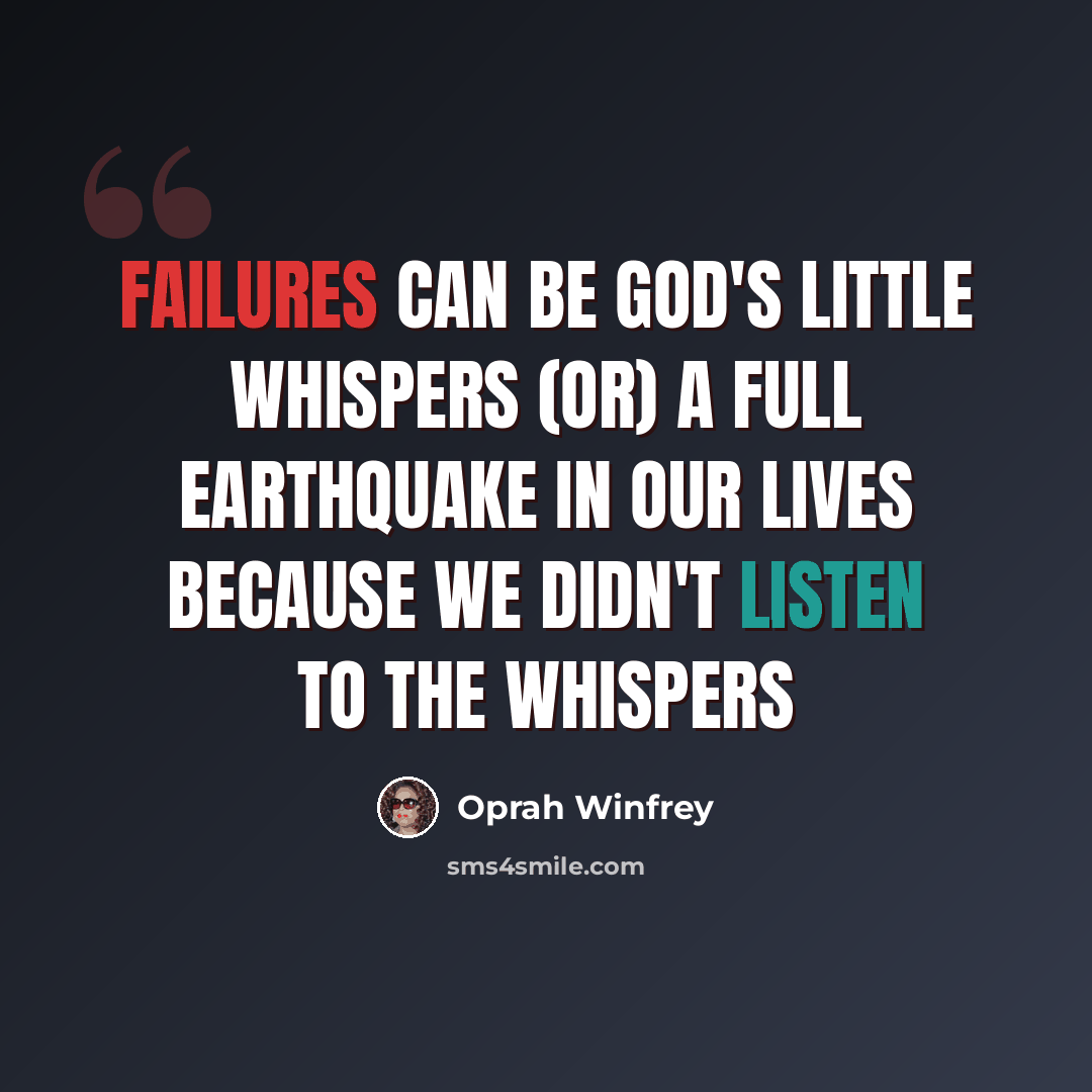 “Failures can be God's little whispers (or) a full earthquake in our lives because we didn't listen to the whispers” quote by Oprah Winfrey