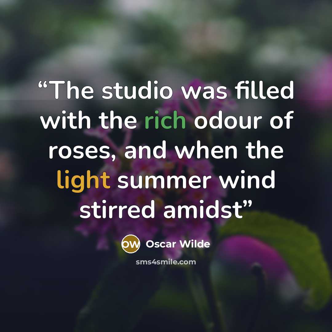 “The studio was filled with the rich odour of roses, and when the light summer wind stirred amidst” quote by Oscar Wilde