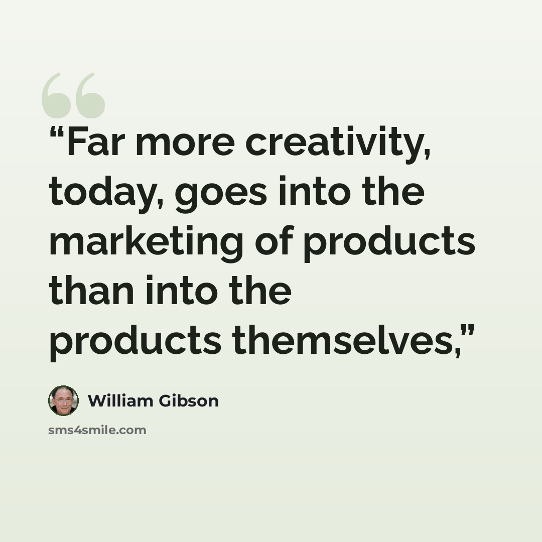 “Far more creativity, today, goes into the marketing of products than into the products themselves,” quote by William Gibson