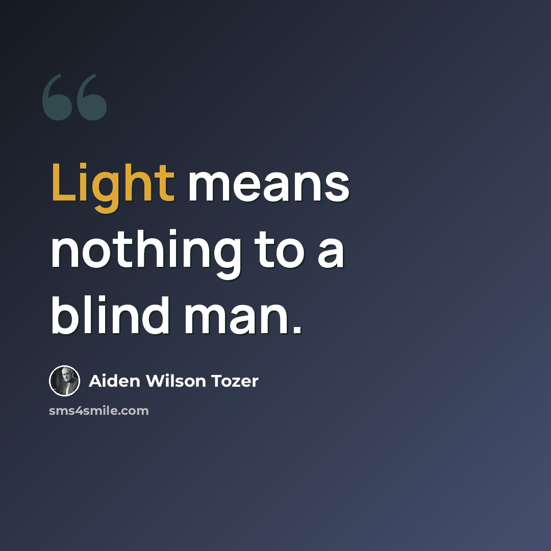 “Light means nothing to a blind man.” quote by Aiden Wilson Tozer