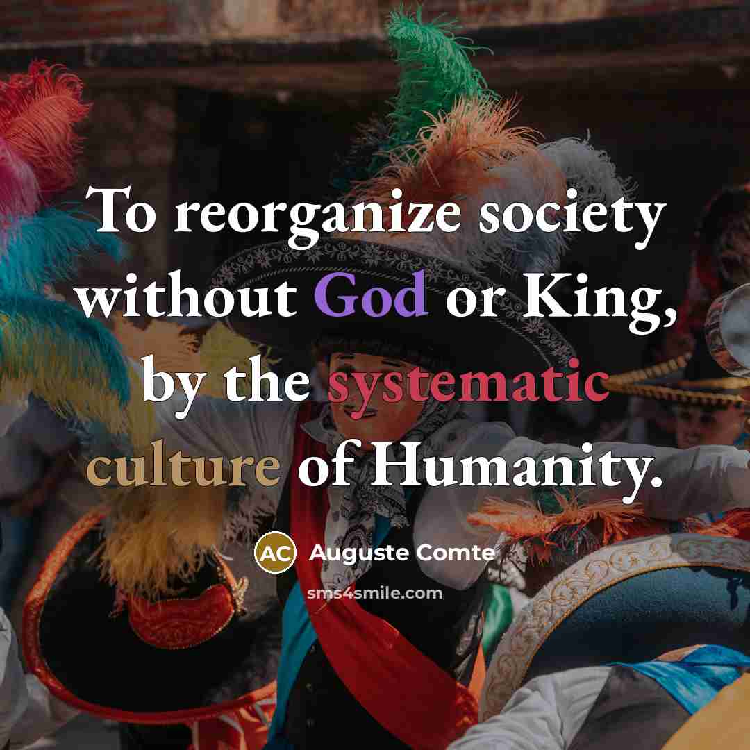 “To reorganize society without God or King, by the systematic culture of Humanity.” quote by Auguste Comte