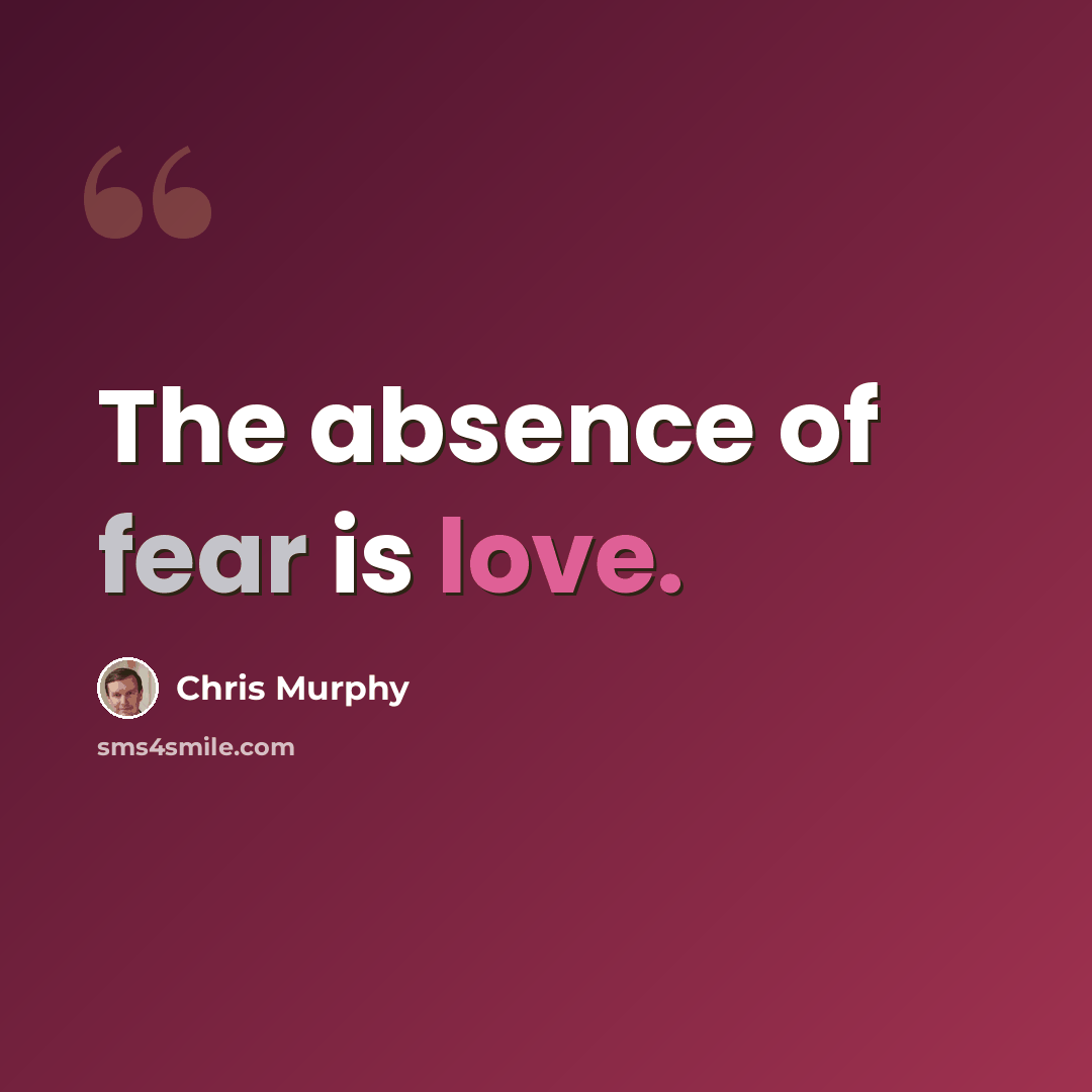 “The absence of fear is love.” quote by Chris Murphy