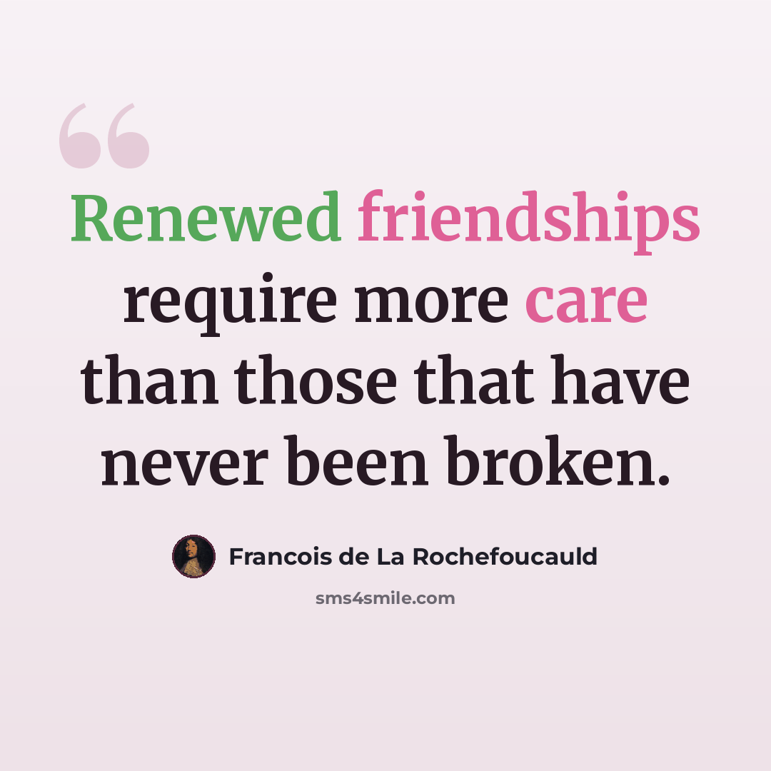 “Renewed friendships require more care than those that have never been broken.” quote by Francois de La Rochefoucauld