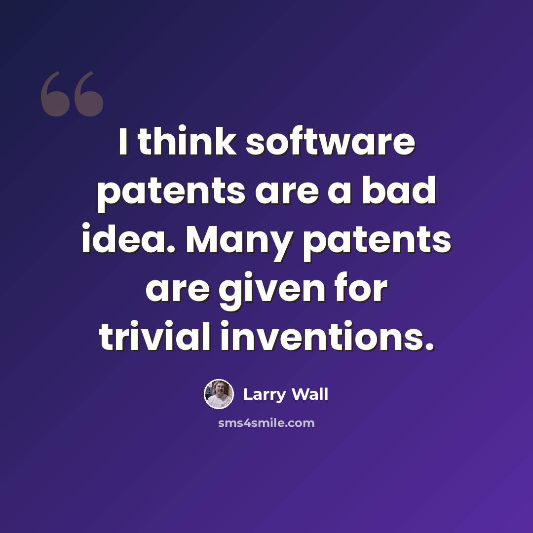 “I think software patents are a bad idea. Many patents are given for trivial inventions.” quote by Larry Wall