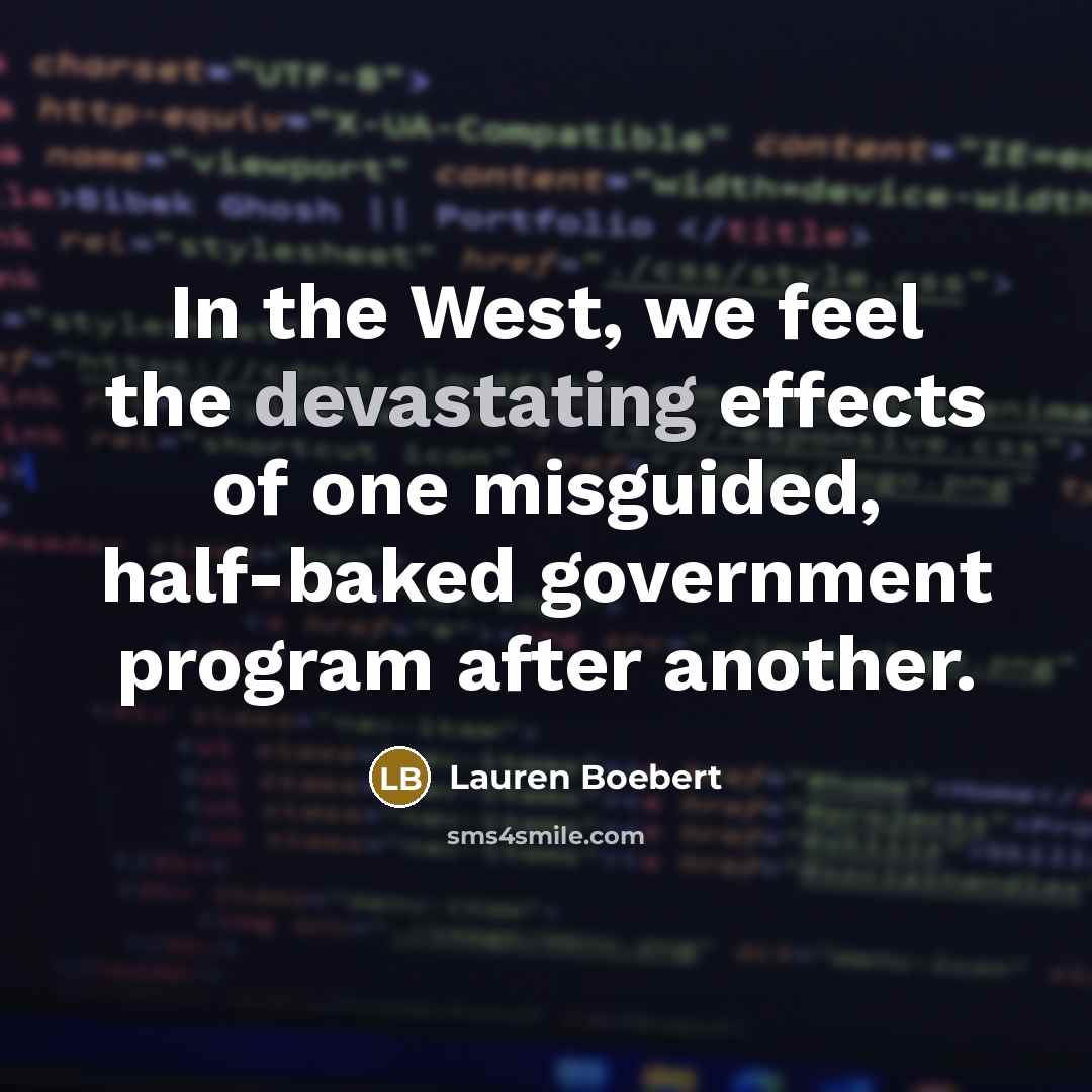 “In the West, we feel the devastating effects of one misguided, half-baked government program after another.” quote by Lauren Boebert