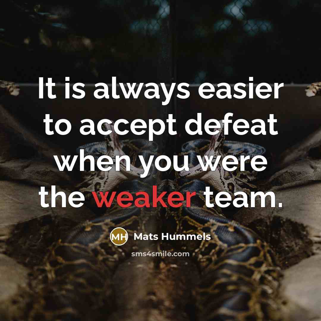 “It is always easier to accept defeat when you were the weaker team.” quote by Mats Hummels