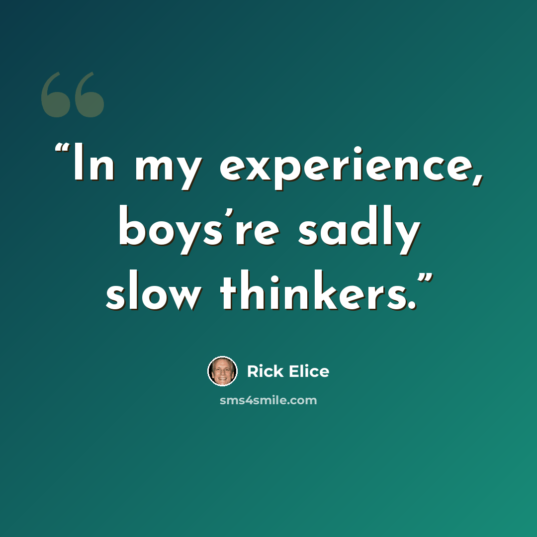 “In my experience, boys’re sadly slow thinkers.” quote by Rick Elice