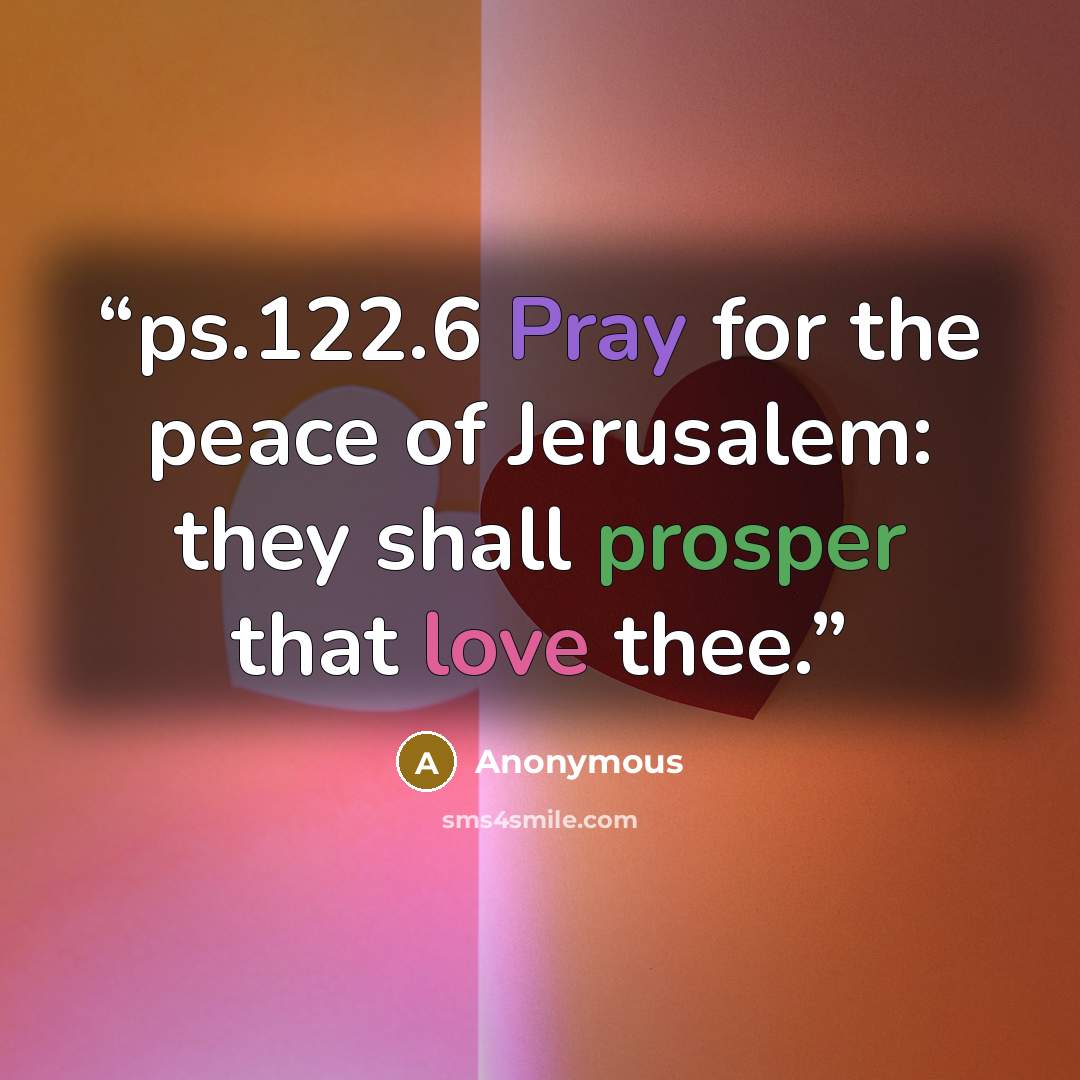 “ps.122.6 Pray for the peace of Jerusalem: they shall prosper that love thee.” quote by Anonymous