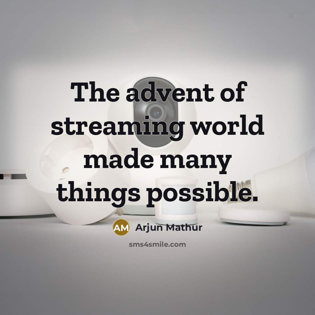 “The advent of streaming world made many things possible.” quote by Arjun Mathur