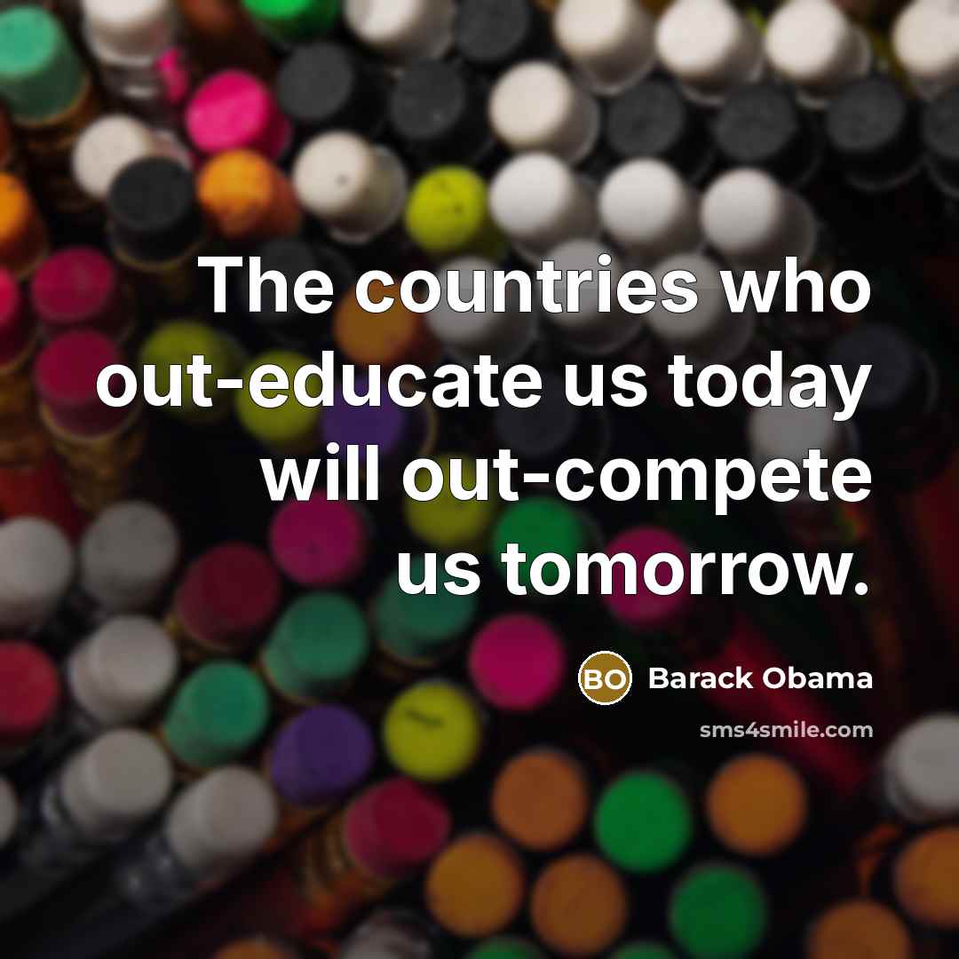 “The countries who out-educate us today will out-compete us tomorrow.” quote by Barack Obama