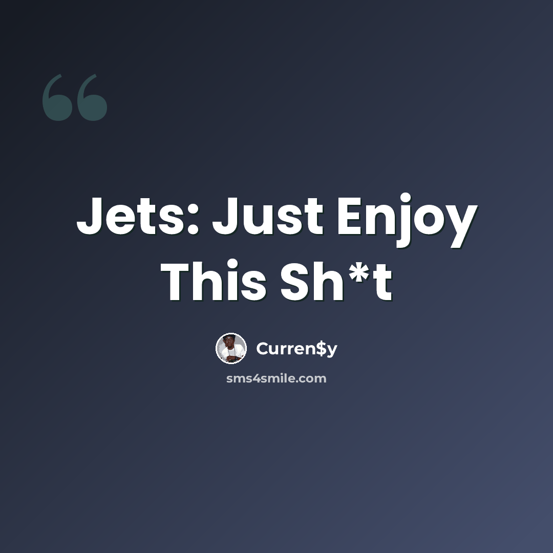 “Jets: Just Enjoy This Sh*t” quote by Curren$y