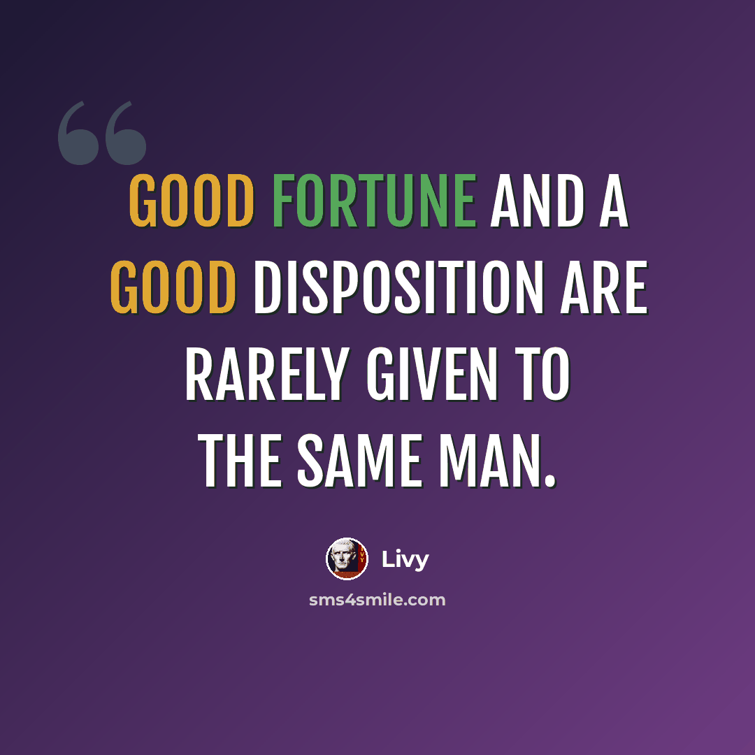“Good fortune and a good disposition are rarely given to the same man.” quote by Livy