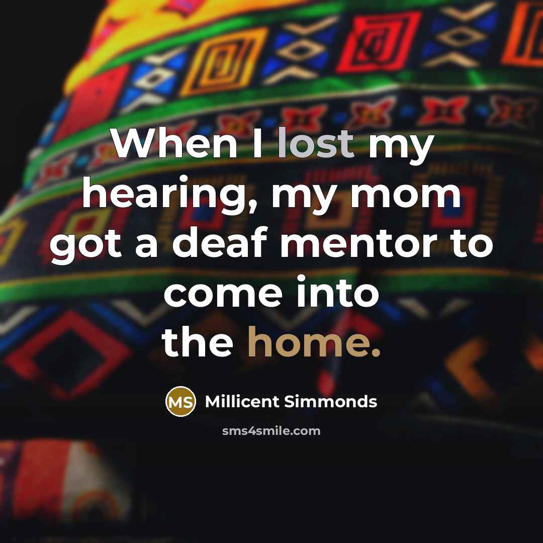 “When I lost my hearing, my mom got a deaf mentor to come into the home.” quote by Millicent Simmonds