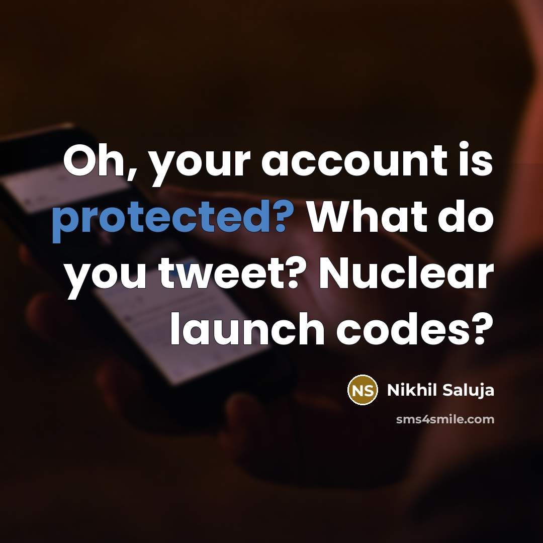 “Oh, your account is protected? What do you tweet? Nuclear launch codes?” quote by Nikhil Saluja