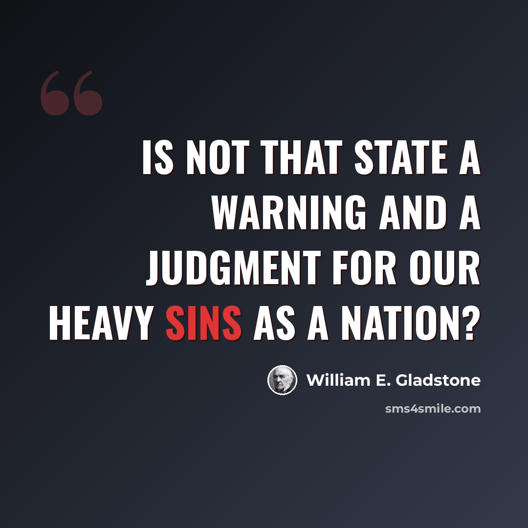 “Is not that state a warning and a judgment for our heavy sins as a nation?” quote by William E. Gladstone
